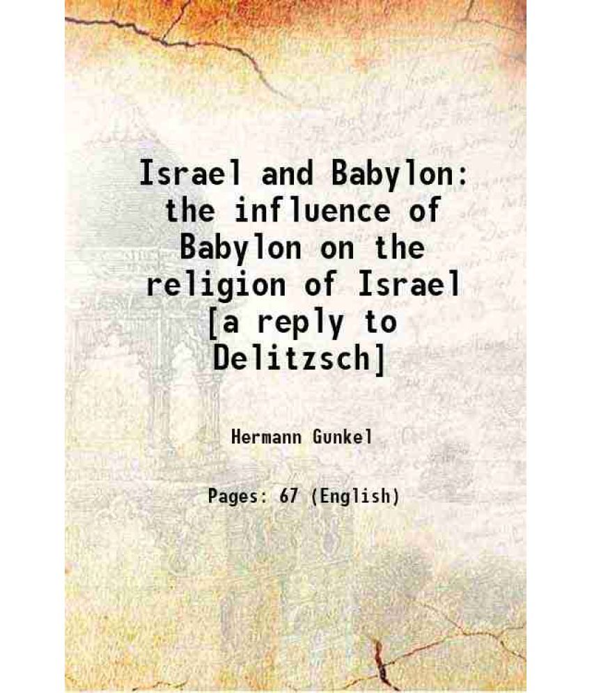     			Israel and Babylon the influence of Babylon on the religion of Israel [a reply to Delitzsch] 1904 [Hardcover]