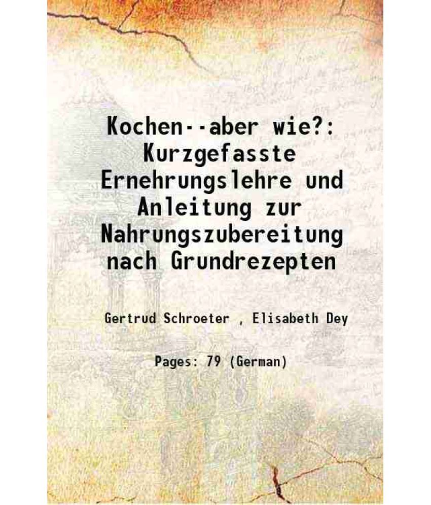     			Kochen--aber wie? Kurzgefasste Ernehrungslehre und Anleitung zur Nahrungszubereitung nach Grundrezepten 1944 [Hardcover]