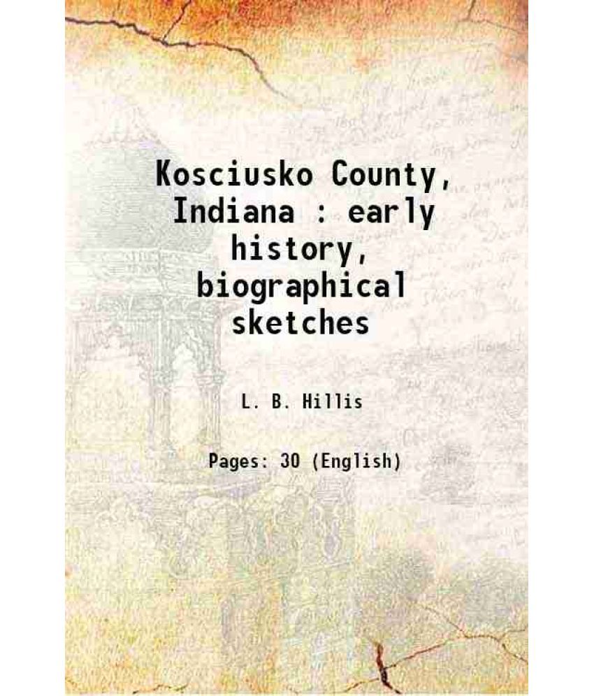     			Kosciusko County, Indiana : early history, biographical sketches 1911 [Hardcover]