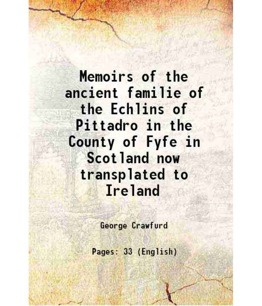     			Memoirs of the ancient familie of the Echlins of Pittadro in the County of Fyfe in Scotland now transplated to Ireland 1747 [Hardcover]