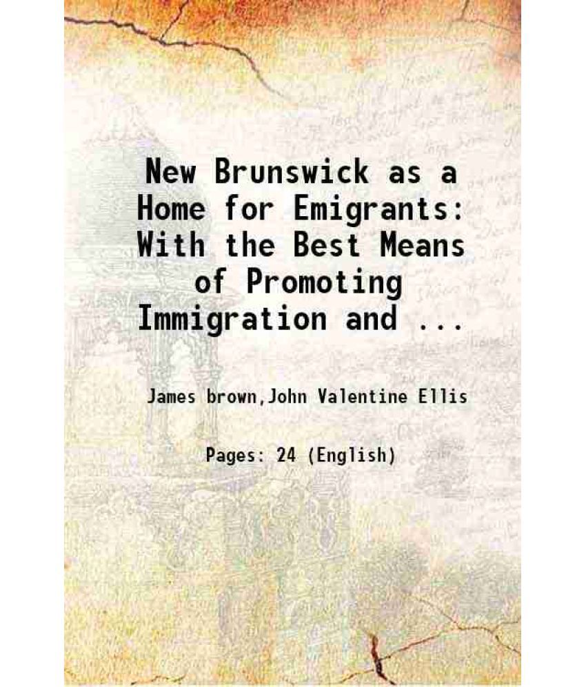     			New Brunswick as a Home for Emigrants With the Best Means of Promoting Immigration and ... 1860 [Hardcover]