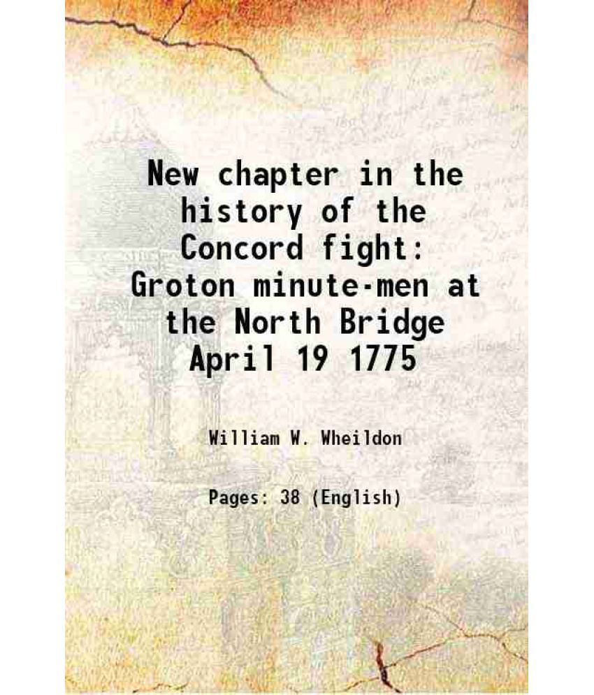     			New chapter in the history of the Concord fight Groton minute-men at the North Bridge April 19 1775 1885 [Hardcover]
