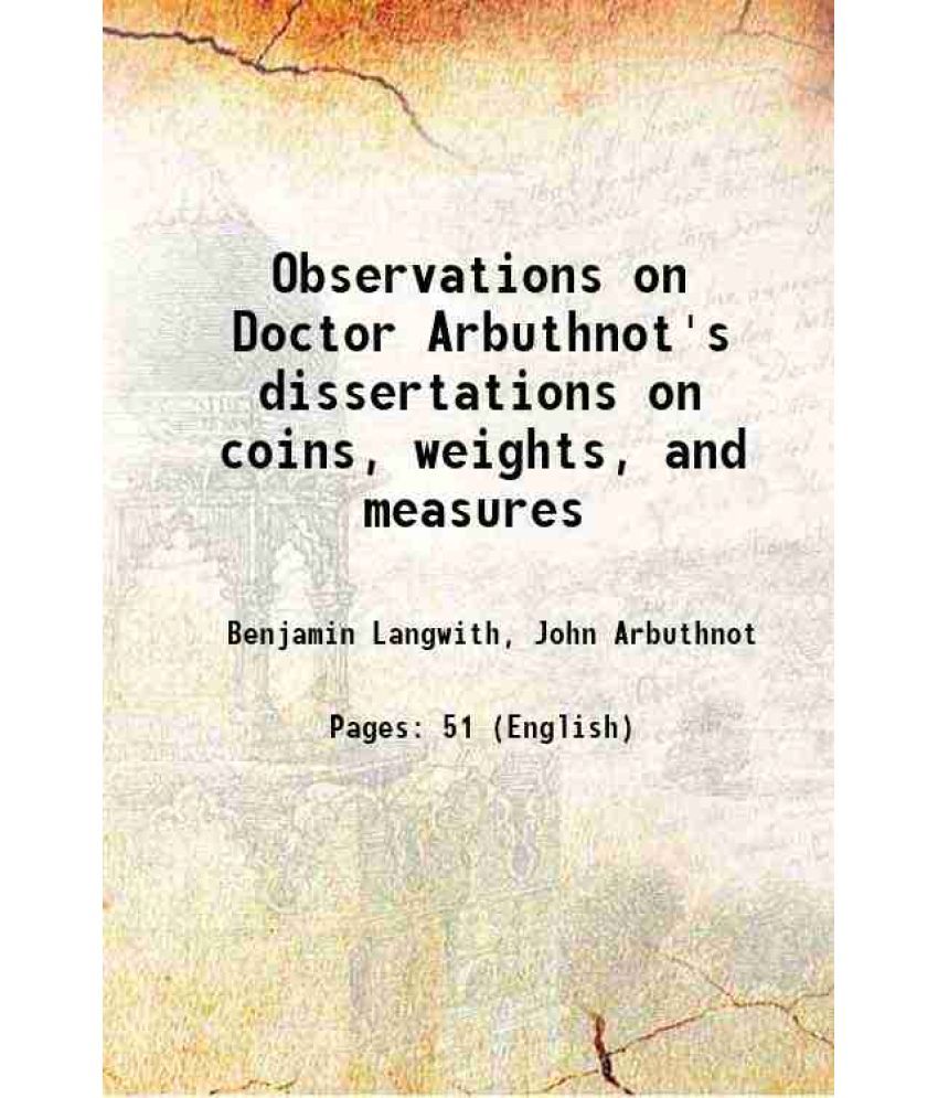     			Observations on Doctor Arbuthnot's dissertations on coins, weights, and measures 1747 [Hardcover]