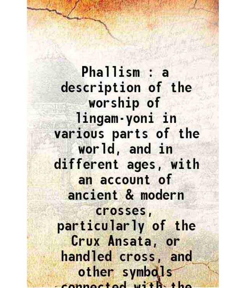    			Phallism : a description of the worship of lingam-yoni in various parts of the world, and in different ages, with an account of ancient & [Hardcover]