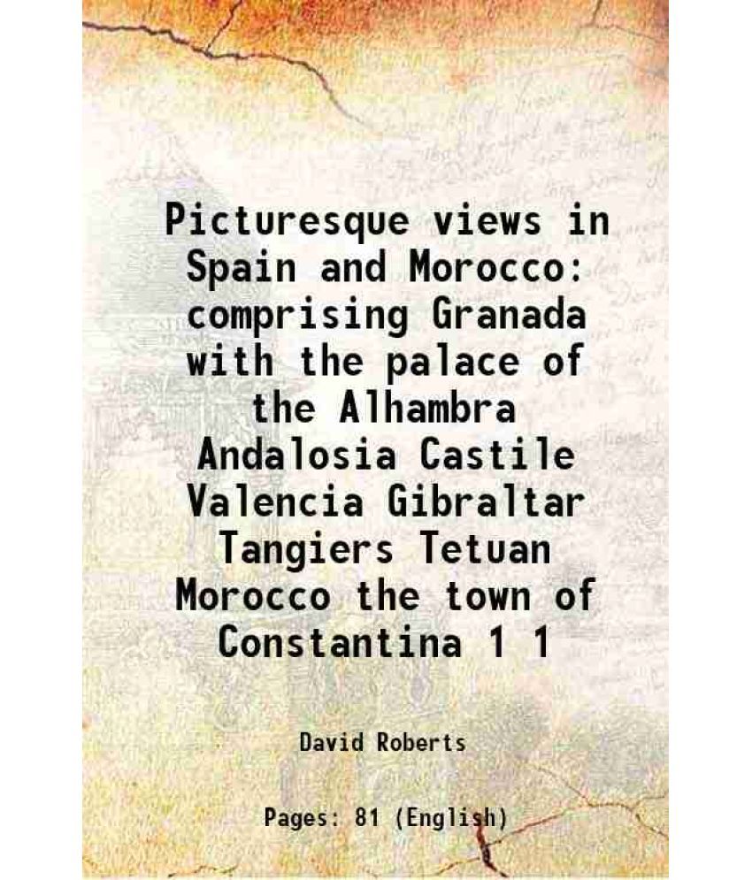     			Picturesque views in Spain and Morocco comprising Granada with the palace of the Alhambra Andalosia Castile Valencia Gibraltar Tangiers Te [Hardcover]