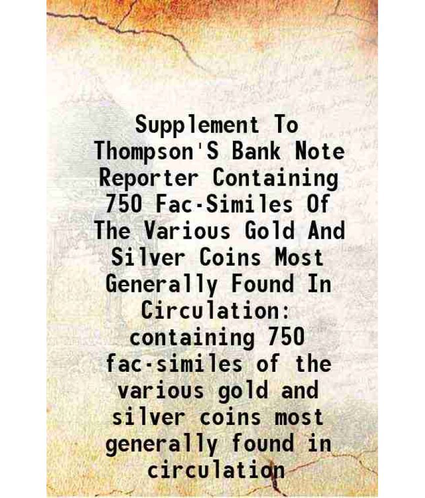     			Supplement To Thompson'S Bank Note Reporter Containing 750 Fac-Similes Of The Various Gold And Silver Coins Most Generally Found In Circul [Hardcover]