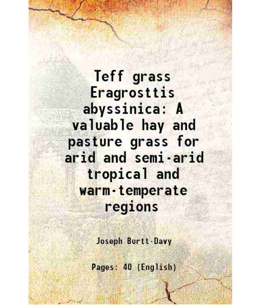     			Teff grass Eragrosttis abyssinica A valuable hay and pasture grass for arid and semi-arid tropical and warm-temperate regions 1916 [Hardcover]