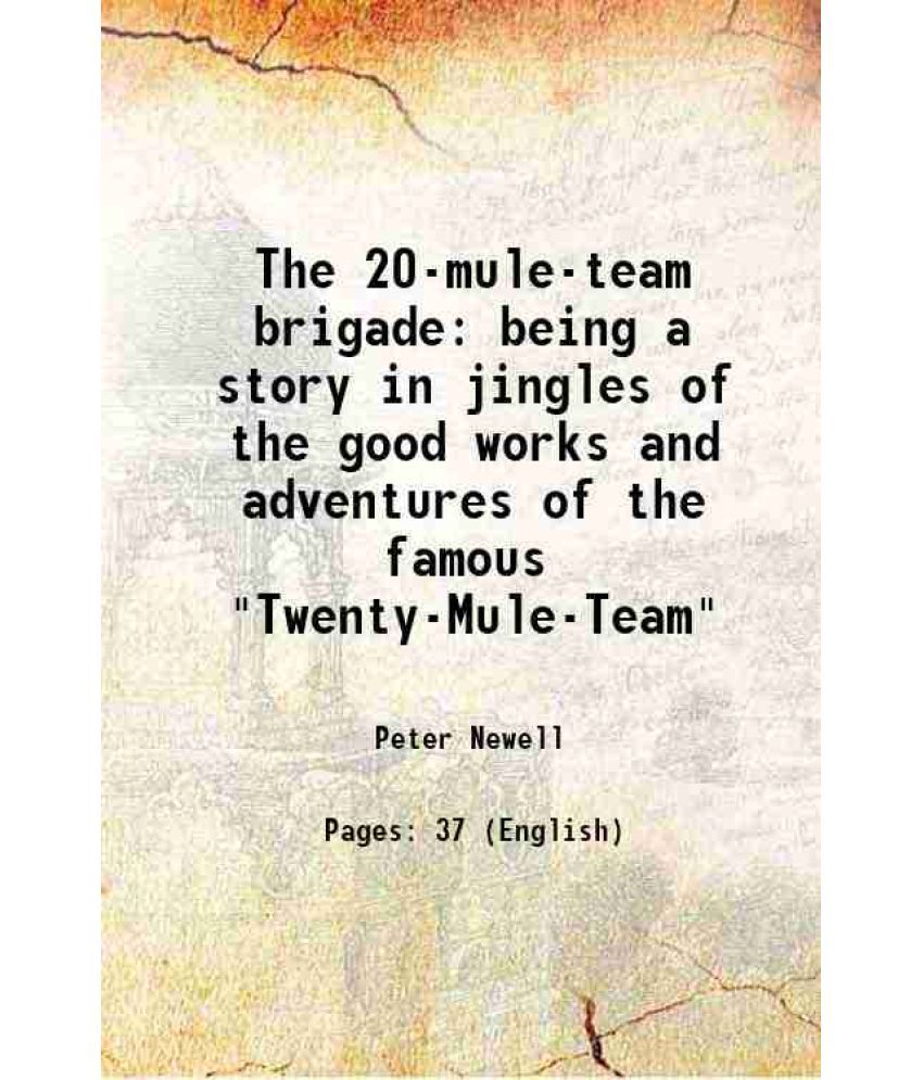     			The 20-mule-team brigade being a story in jingles of the good works and adventures of the famous "Twenty-Mule-Team" 1904 [Hardcover]