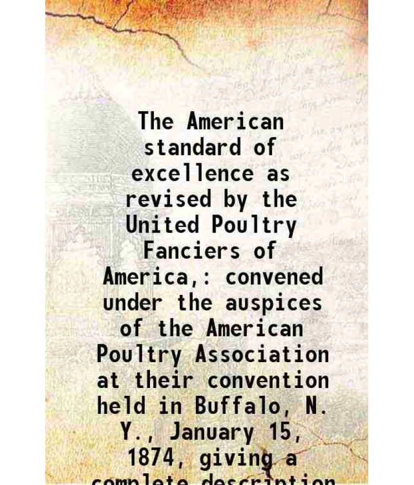     			The American standard of excellence as revised by the United Poultry Fanciers of America, convened under the auspices of the American Poul [Hardcover]