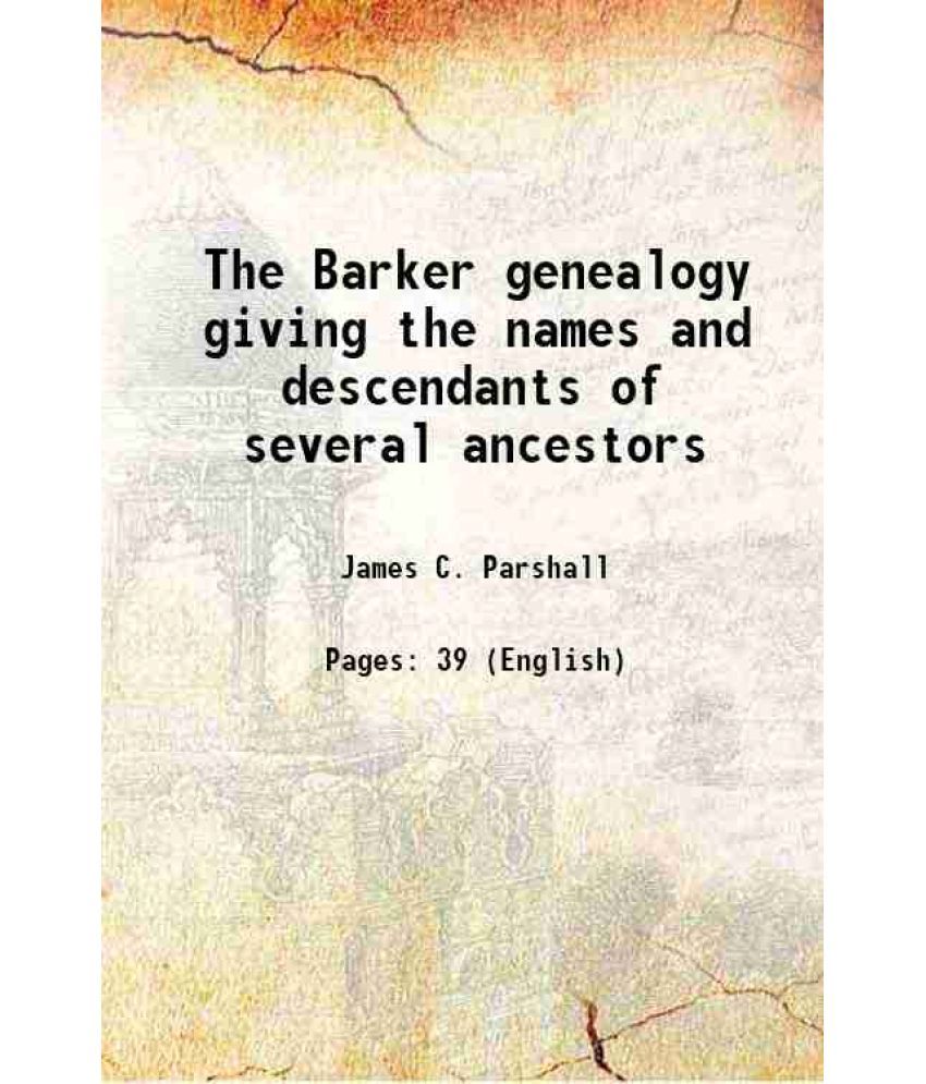     			The Barker genealogy giving the names and descendants of several ancestors 1897 [Hardcover]