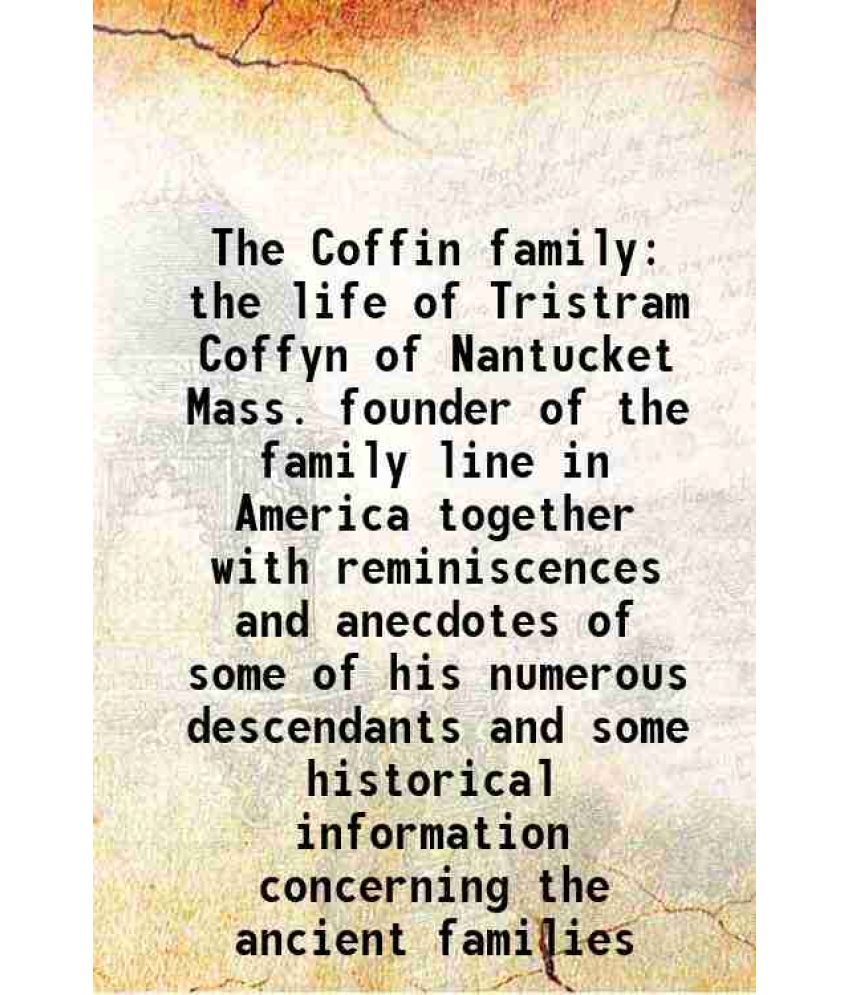     			The Coffin family the life of Tristram Coffyn of Nantucket Mass. founder of the family line in America 1881 [Hardcover]