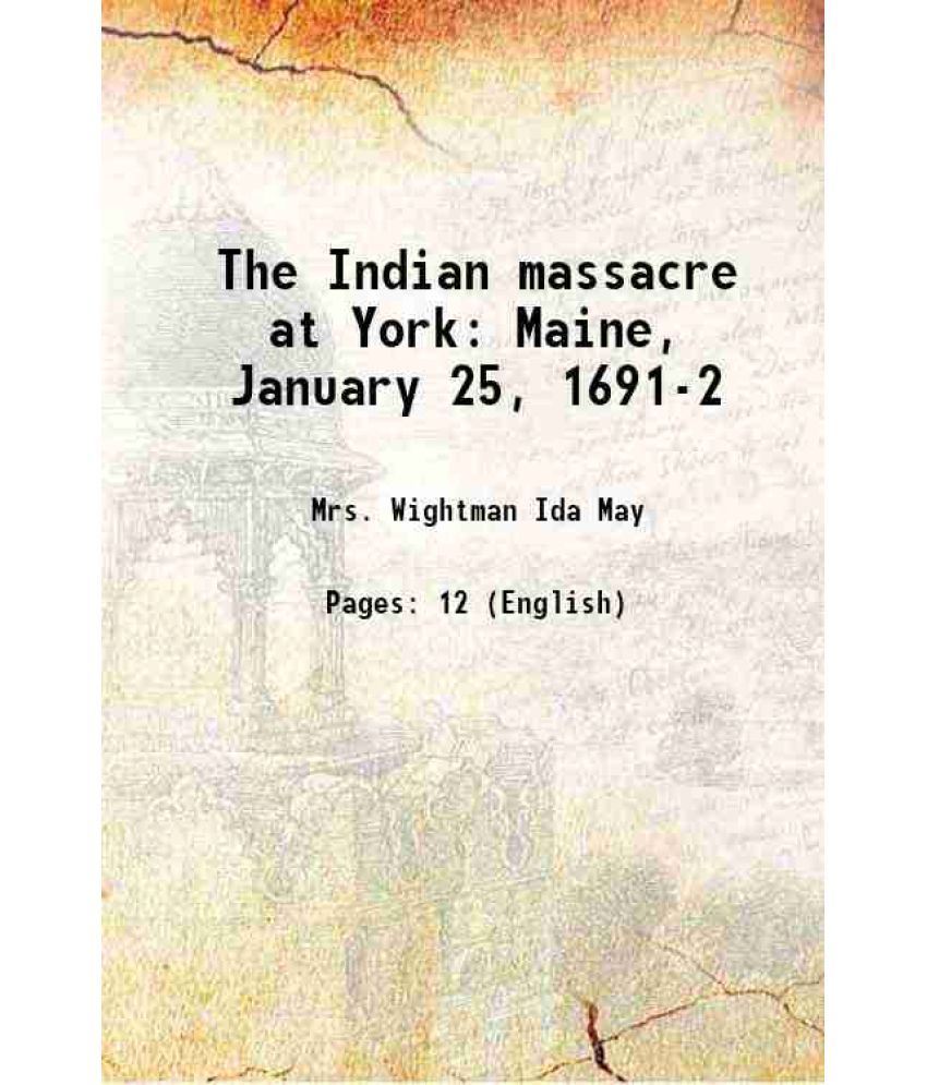     			The Indian massacre at York Maine, January 25, 1691-2 1917 [Hardcover]