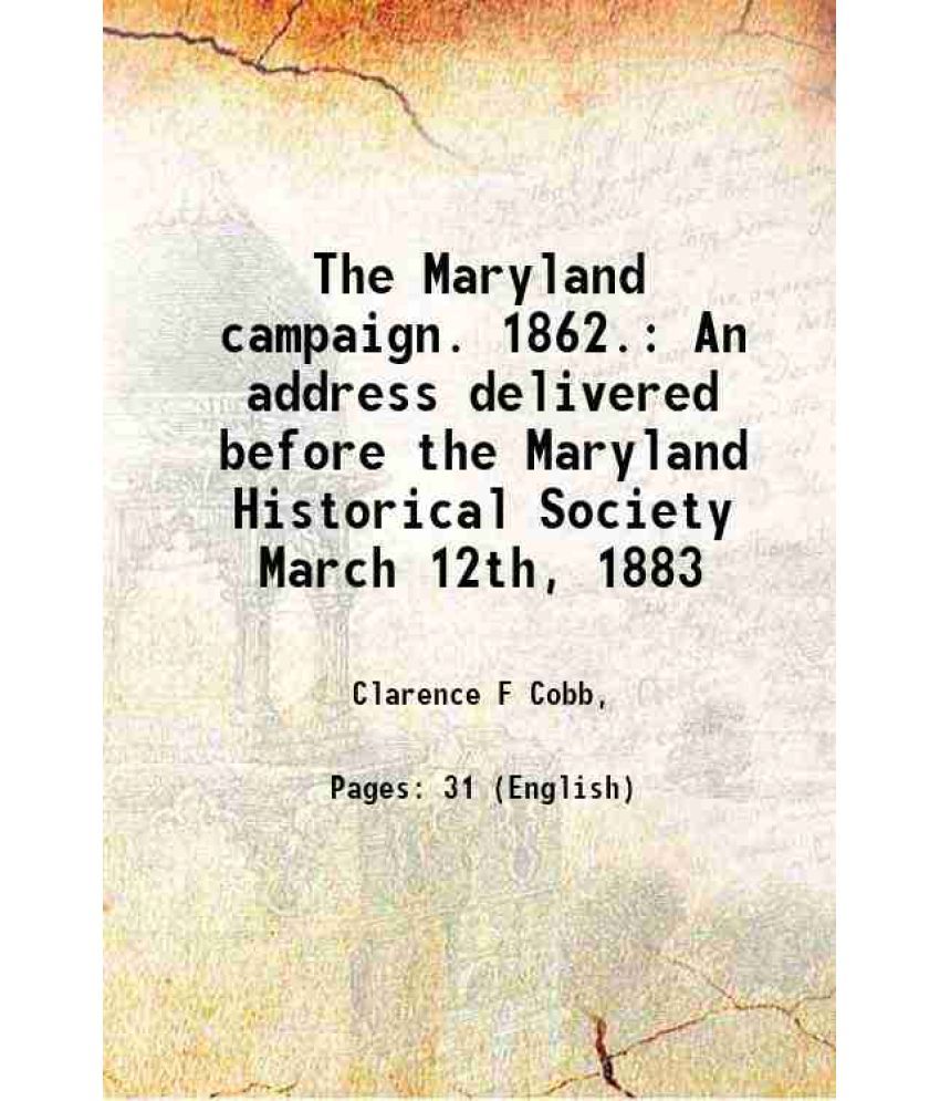     			The Maryland campaign. 1862. An address delivered before the Maryland Historical Society March 12th, 1883 1891 [Hardcover]