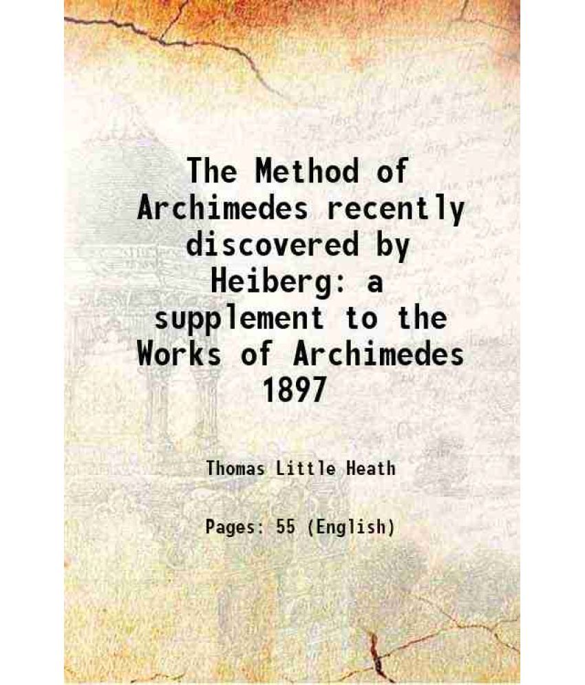     			The Method of Archimedes Recently discovered by Heiberg a supplement to the Works of Archimedes 1897 1912 [Hardcover]