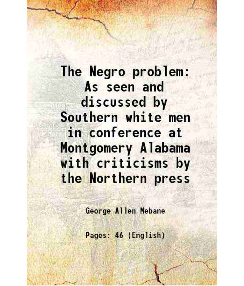     			The Negro problem As seen and discussed by Southern white men in conference at Montgomery Alabama with criticisms by the Northern press 19 [Hardcover]