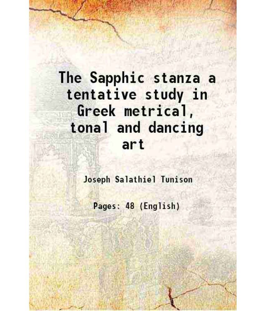     			The Sapphic stanza a tentative study in Greek metrical, tonal and dancing art 1896 [Hardcover]