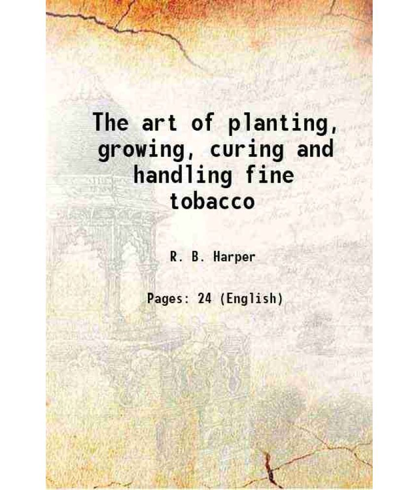     			The art of planting, growing, curing and handling fine tobacco 1886 [Hardcover]