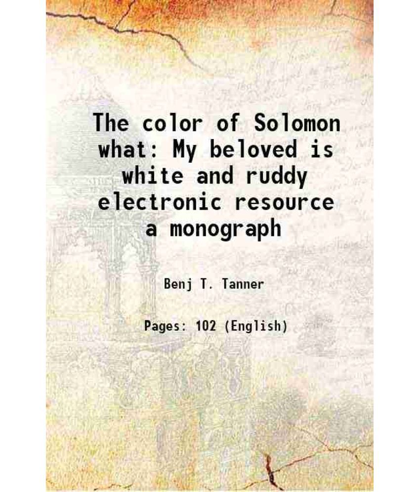     			The color of Solomon what My beloved is white and ruddy electronic resource a monograph 1895 [Hardcover]