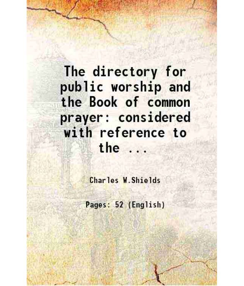     			The directory for public worship and the Book of common prayer considered with reference to the question of a Presbyterian liturgy 1863 [Hardcover]