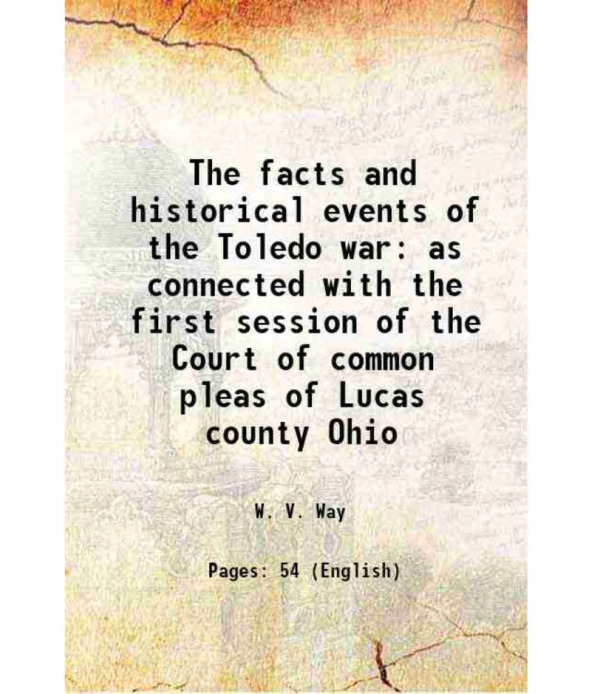    			The facts and historical events of the Toledo war as connected with the first session of the Court of common pleas of Lucas county Ohio 18 [Hardcover]