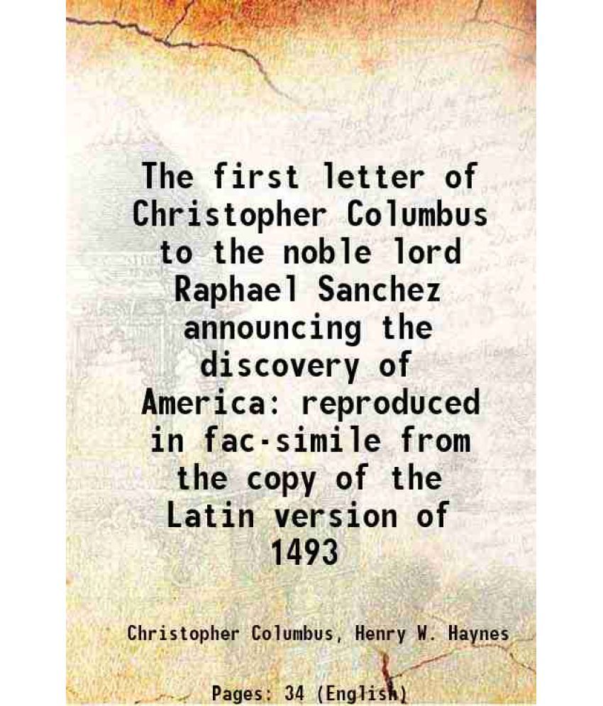     			The first letter of Christopher Columbus to the noble lord Raphael Sanchez announcing the discovery of America reproduced in fac-simile fr [Hardcover]
