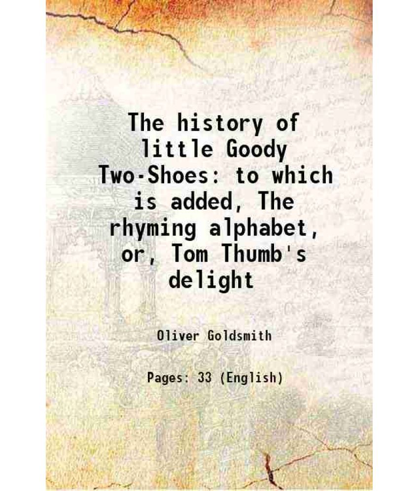     			The history of little Goody Two-Shoes to which is added, The rhyming alphabet, or, Tom Thumb's delight [Hardcover]