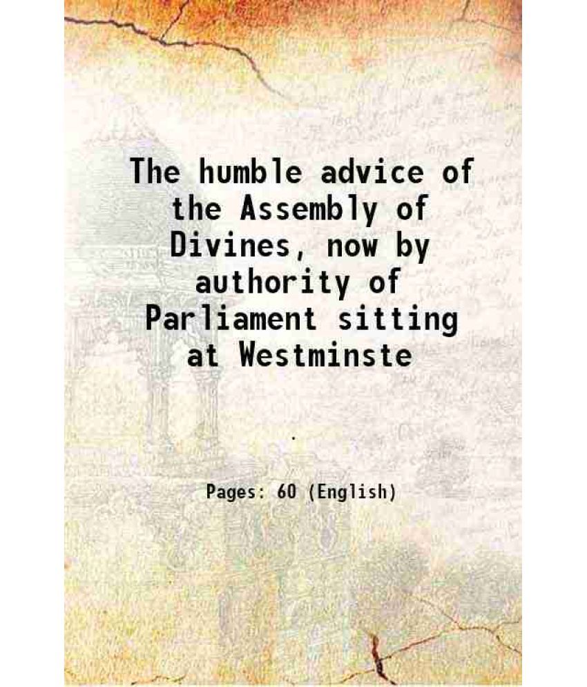     			The humble advice of the Assembly of Divines, now by authority of Parliament sitting at Westminste 1647 [Hardcover]