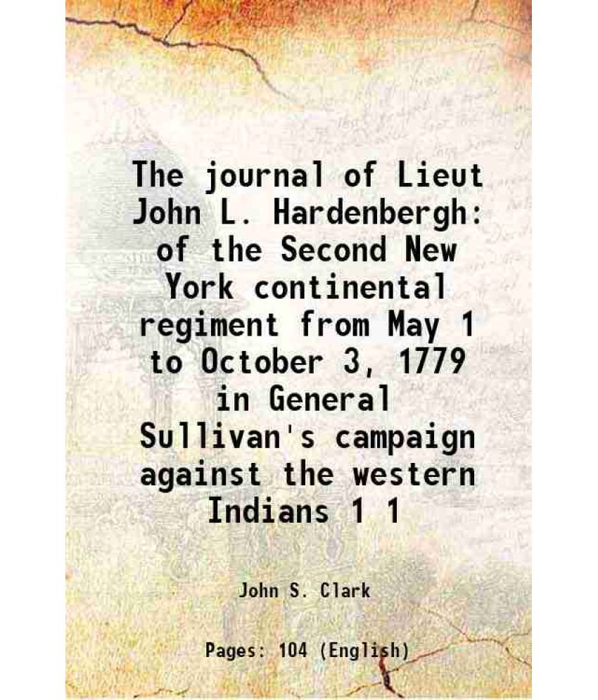     			The journal of Lieut John L. Hardenbergh of the Second New York continental regiment from May 1 to October 3, 1779 in General Sullivan's c [Hardcover]