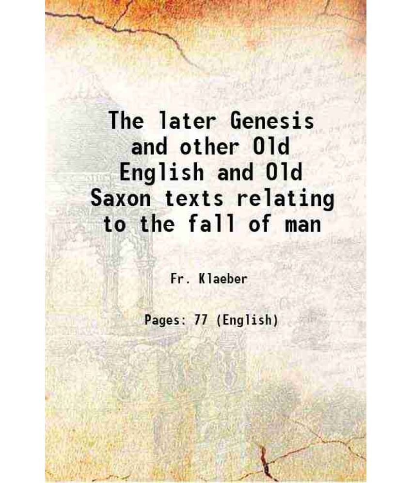     			The later Genesis and other Old English and Old Saxon texts relating to the fall of man 1913 [Hardcover]