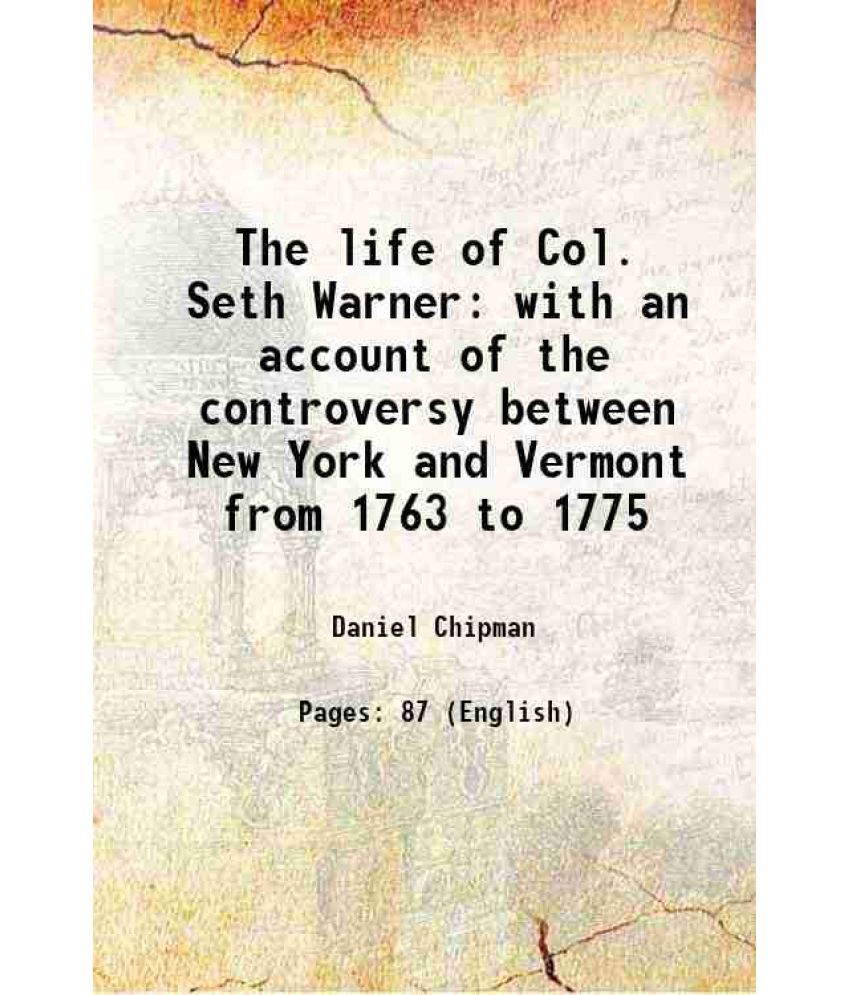     			The life of Col. Seth Warner with an account of the controversy between New York and Vermont from 1763 to 1775 1858 [Hardcover]