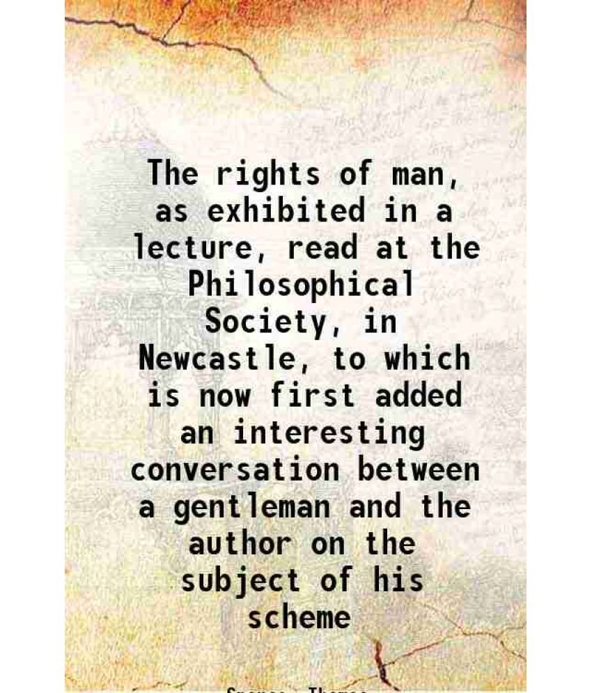     			The rights of man, as exhibited in a lecture, read at the Philosophical Society, in Newcastle 1793 [Hardcover]