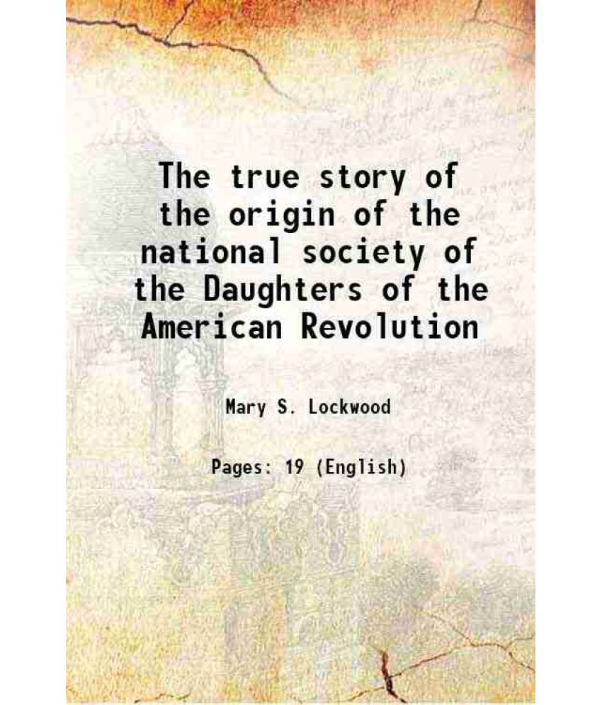     			The true story of the origin of the national society of the Daughters of the American Revolution 1892 [Hardcover]