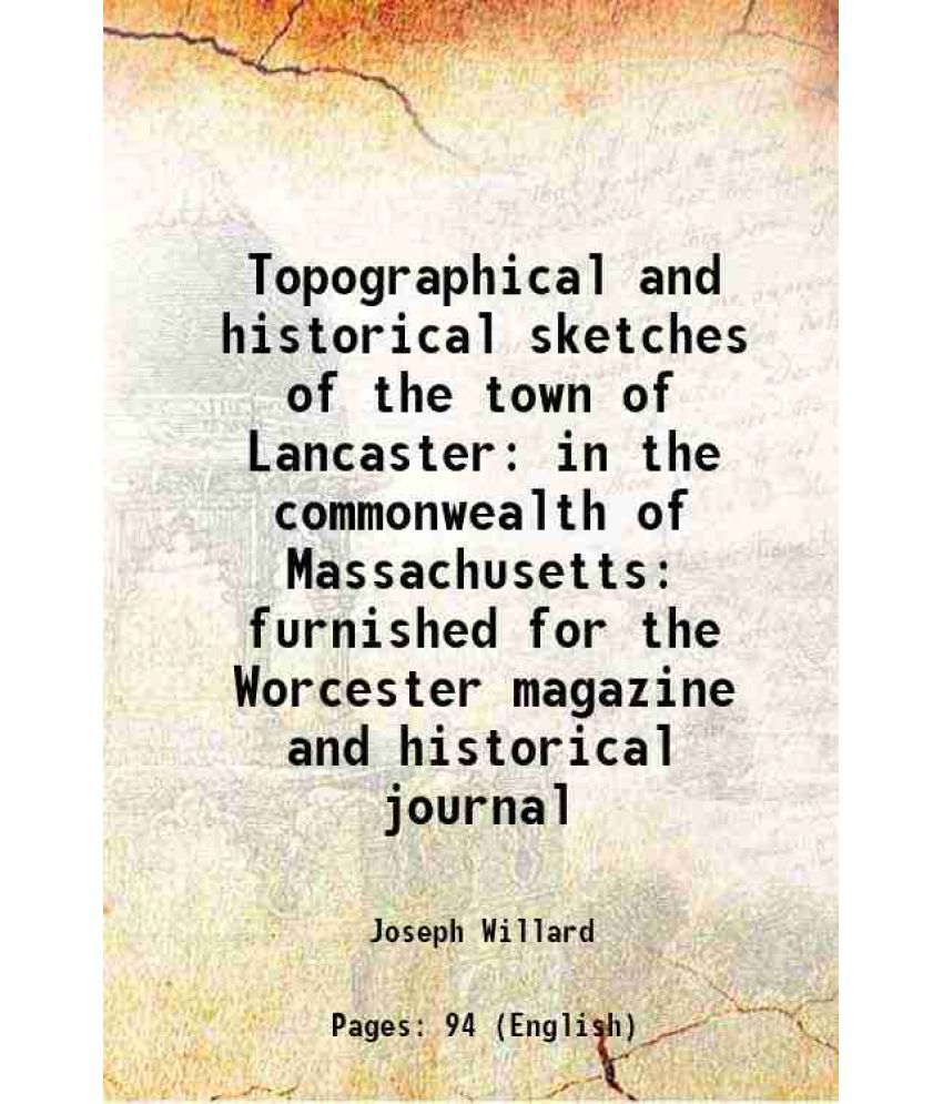     			Topographical and historical sketches of the town of Lancaster in the commonwealth of Massachusetts: furnished for the Worcester magazine [Hardcover]
