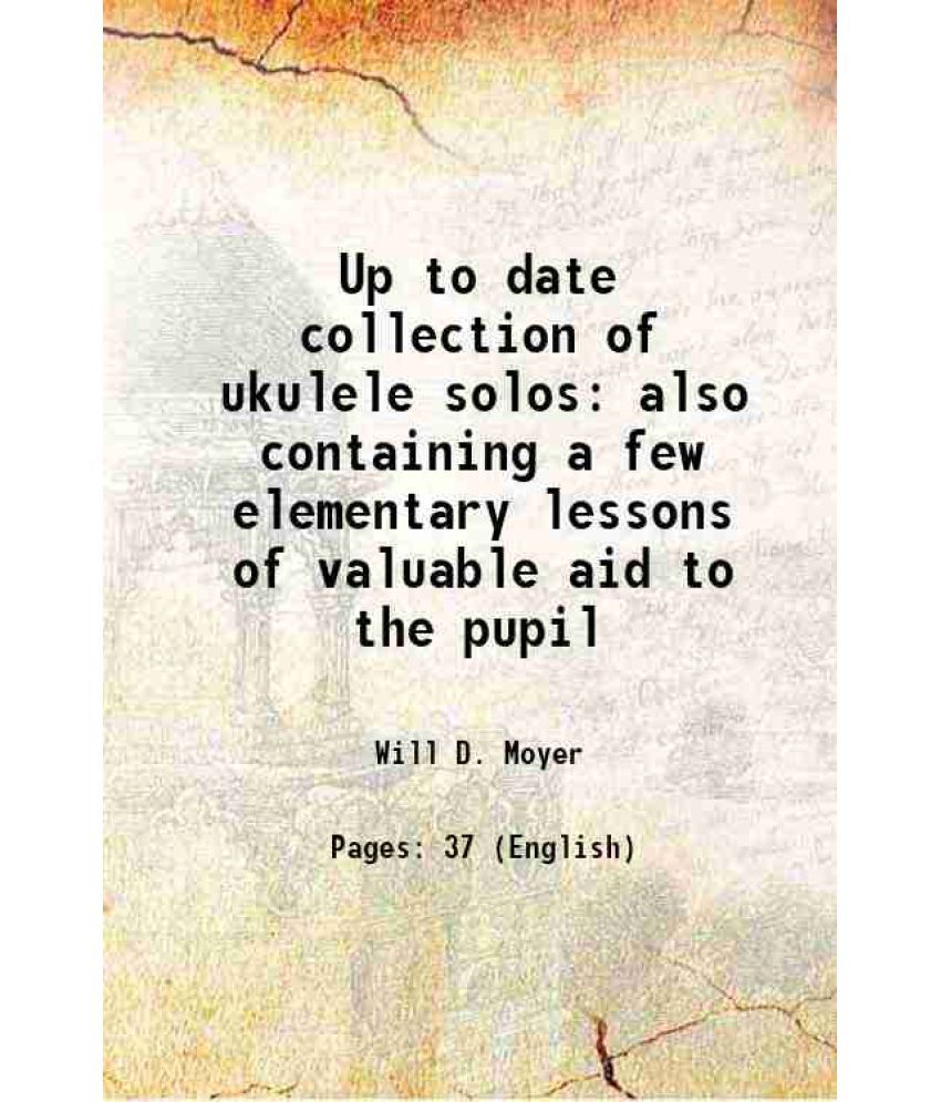     			Up to date collection of ukulele solos also containing a few elementary lessons of valuable aid to the pupil 1919 [Hardcover]