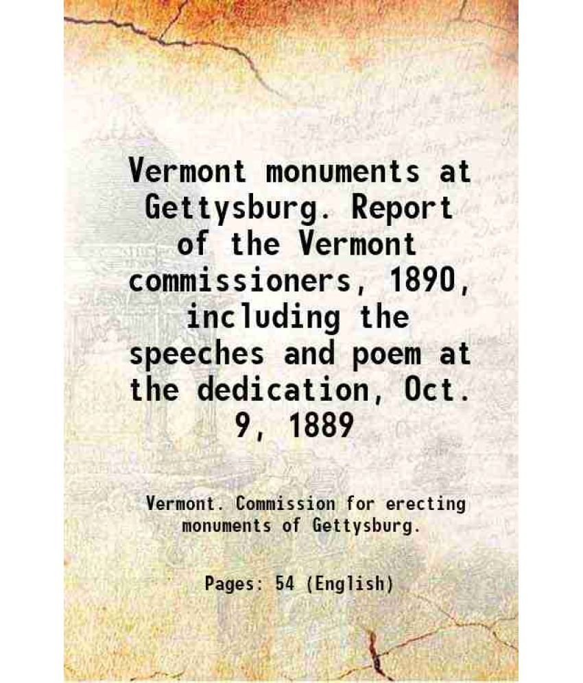     			Vermont monuments at Gettysburg. Report of the Vermont commissioners, 1890, including the speeches and poem at the dedication, Oct. 9, 188 [Hardcover]