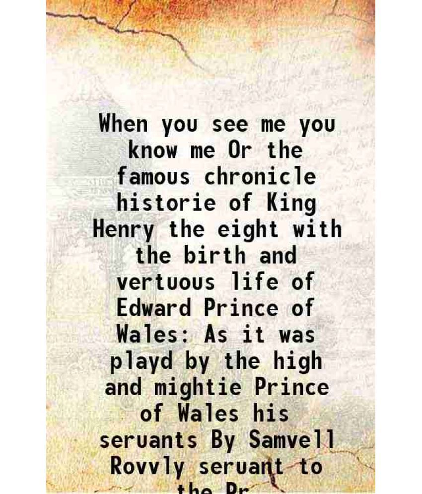     			When you see me you know me Or the famous chronicle historie of King Henry the eight with the birth and vertuous life of Edward Prince of [Hardcover]
