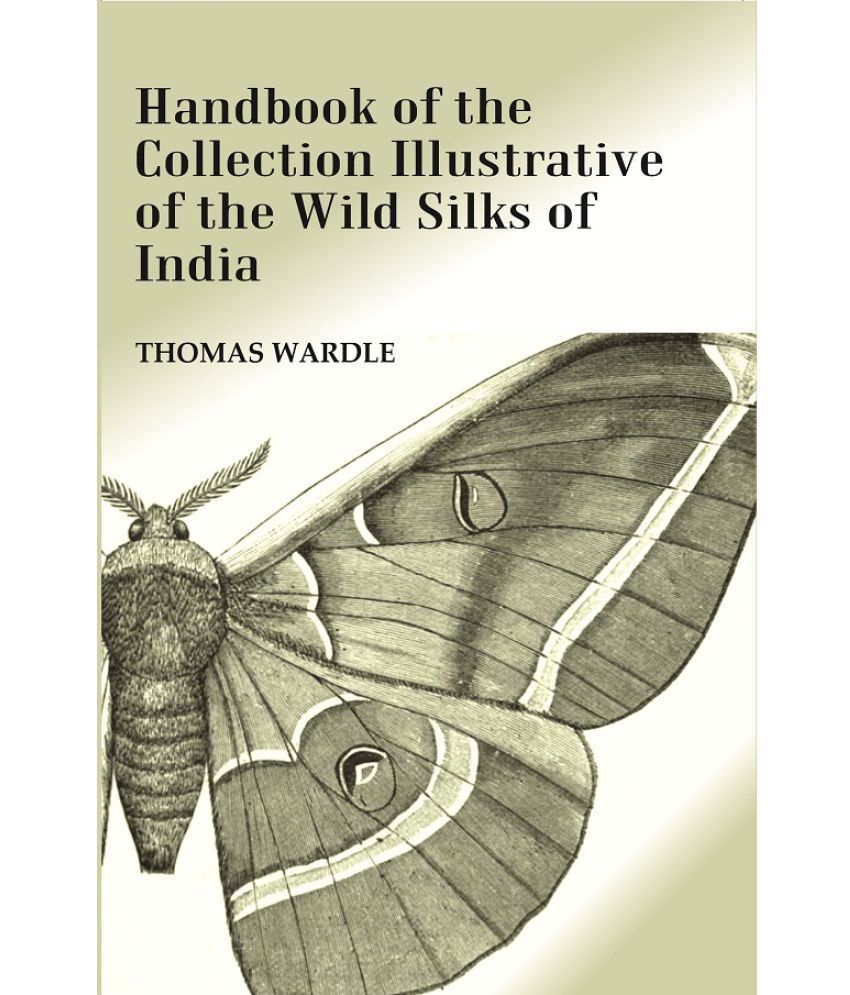     			Handbook of the Collection Illustrative of the Wild Silks of India