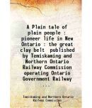 A Plain tale of plain people : pioneer life in New Ontario : the great clay belt / published by Temiskaming and Northern Ontario Railway C [Hardcover]