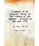 Fragment of an original letter on the slavery of the negroes : written in the year 1776 1831 [Hardcover]