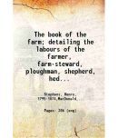 The book of the farm; detailing the labours of the farmer, farm-steward, ploughman, shepherd, hedger, farm-labourer, field-worker, and cat [Hardcover]