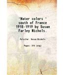 "Water colors " south of France 1918-1919 by Susan Farley Nichols. 1921 [Hardcover]