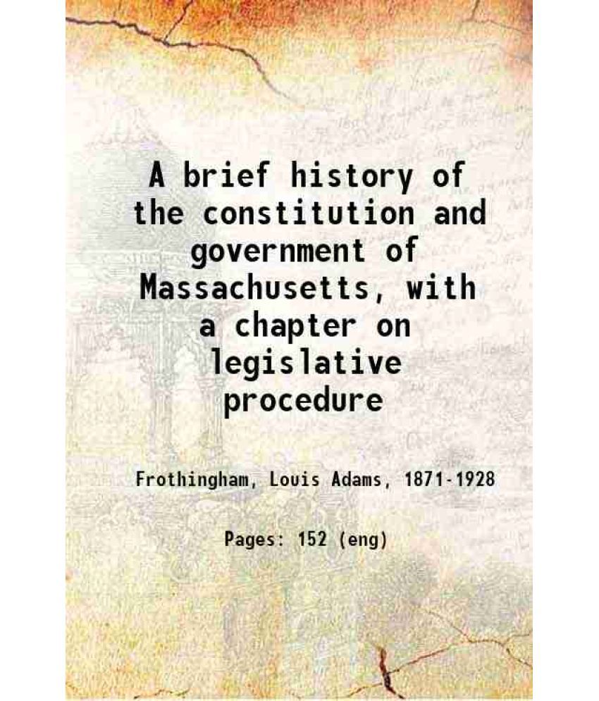     			A brief history of the constitution and government of Massachusetts, with a chapter on legislative procedure 1916 [Hardcover]