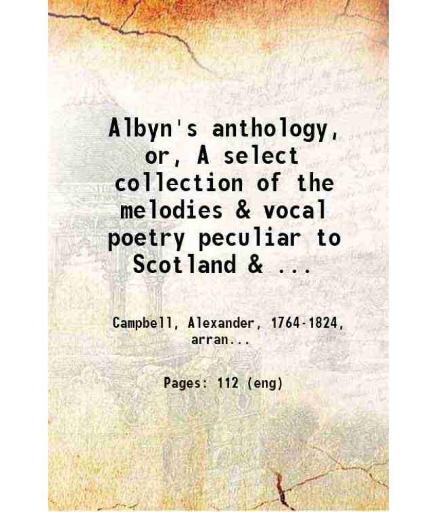     			Albyn's anthology, or, A select collection of the melodies & vocal poetry peculiar to Scotland & the Isles : hitherto unpublished 1816 [Hardcover]