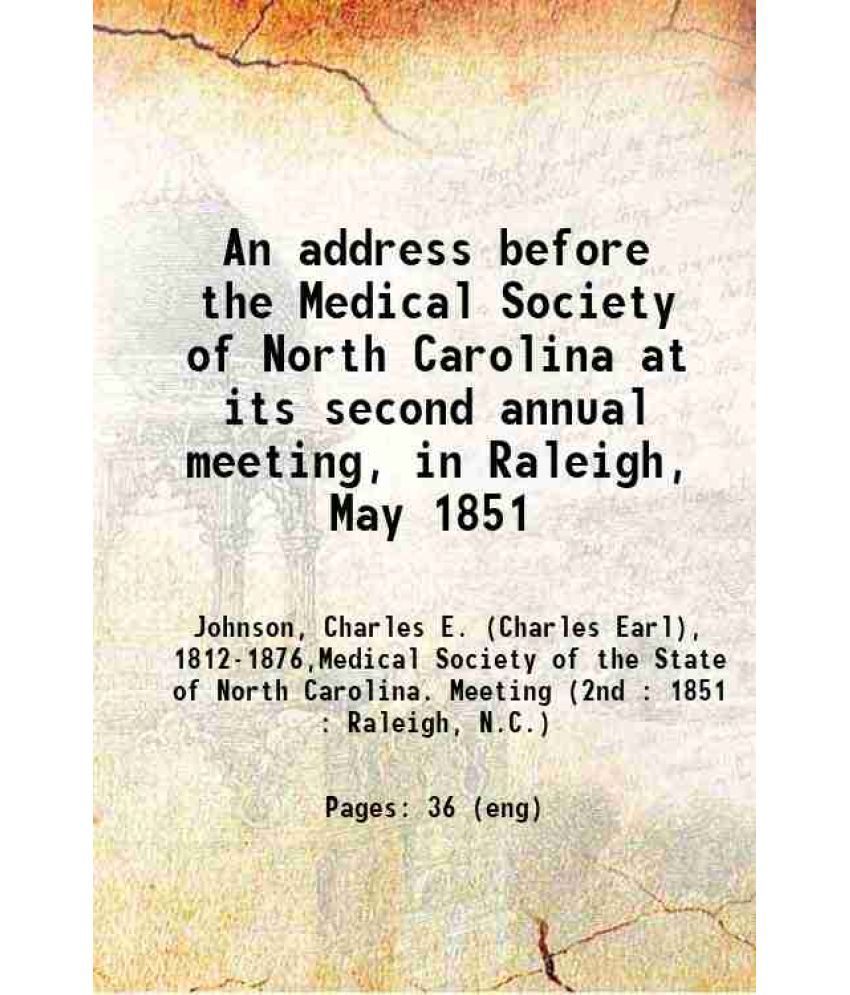     			An address before the Medical Society of North Carolina at its second annual meeting, in Raleigh, May 1851 1851 [Hardcover]