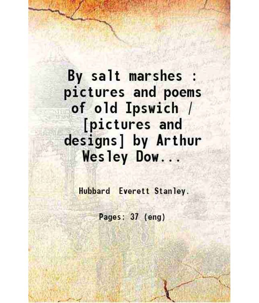     			By salt marshes : pictures and poems of old Ipswich / [pictures and designs] by Arthur Wesley Dow & [poems by] Everett Stanley Hubbard. 19 [Hardcover]
