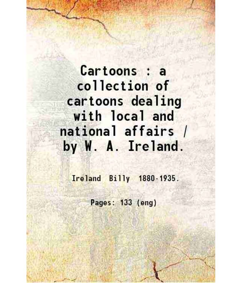     			Cartoons : a collection of cartoons dealing with local and national affairs / by W. A. Ireland. 1907 [Hardcover]