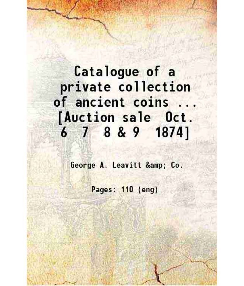     			Catalogue of a private collection of ancient coins.. [Auction sale Oct. 6 7 8 & 9 1874] 1874 [Hardcover]