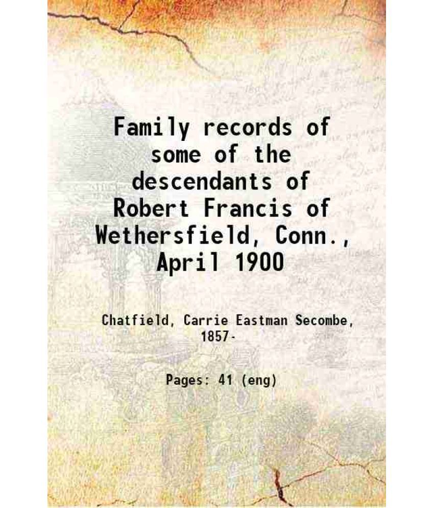     			Family records of some of the descendants of Robert Francis of Wethersfield, Conn., April 1900 1900 [Hardcover]