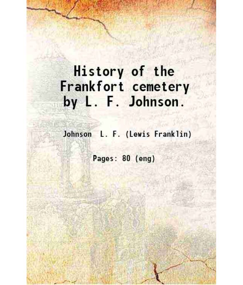     			History of the Frankfort cemetery by L. F. Johnson. 1921 [Hardcover]