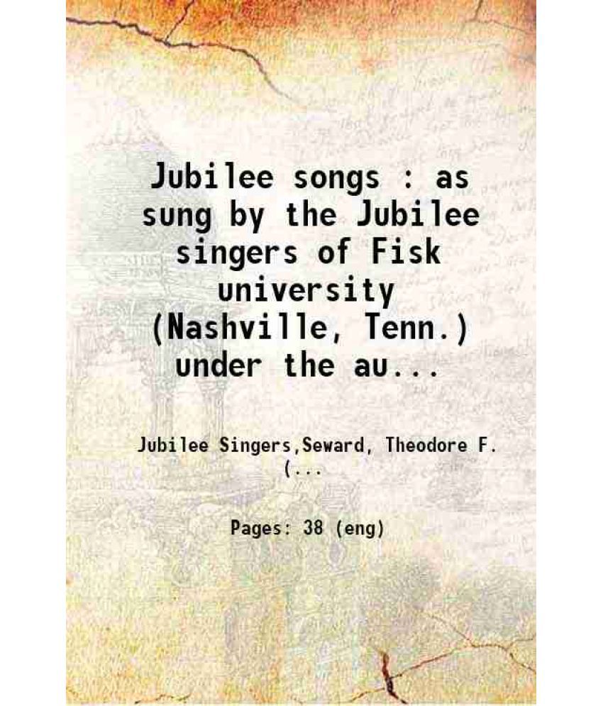     			Jubilee songs : as sung by the Jubilee singers of Fisk university (Nashville, Tenn.) under the auspices of the American Missionary Associa [Hardcover]